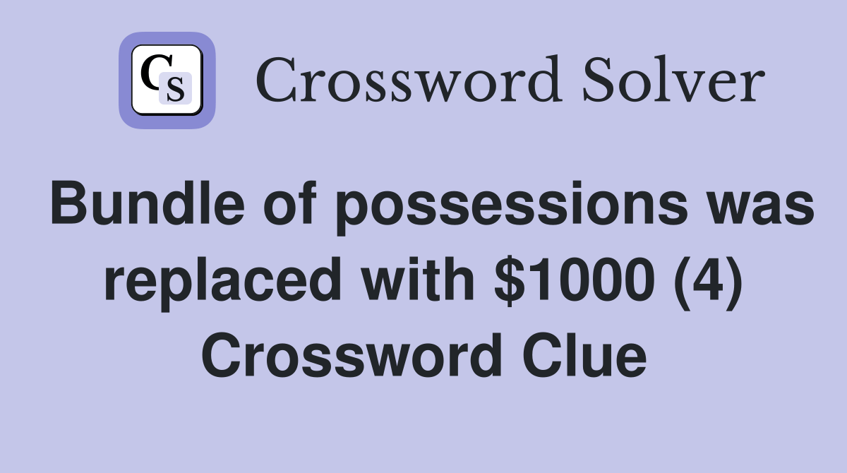 Bundle of possessions was replaced with 1000 (4) Crossword Clue
